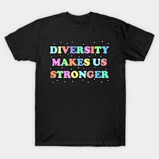 Diversity Makes Us Stronger T-Shirt